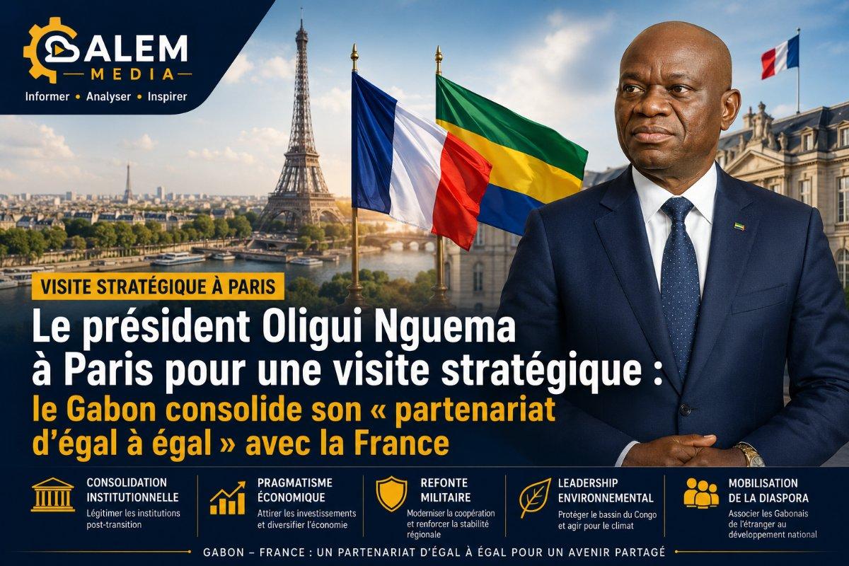 Le président Oligui Nguema à Paris pour une visite stratégique : le Gabon consolide son « partenariat d'égal à égal » avec la France
